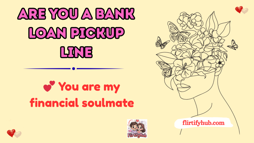 are you a bank loan pickup line