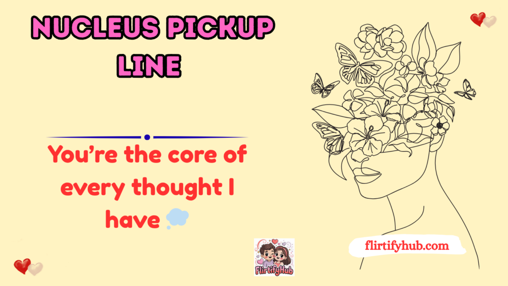 Nucleus Pickup Line